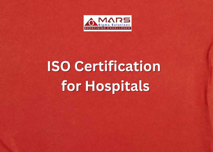 ISO Certification for Hospitals: Comprehensive Guide by Mars Sigma Solutions